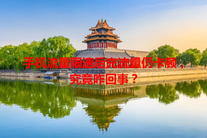 手机流量限速后充流量仍卡顿，究竟咋回事？