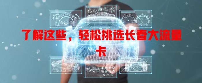 了解这些，轻松挑选长春大流量卡