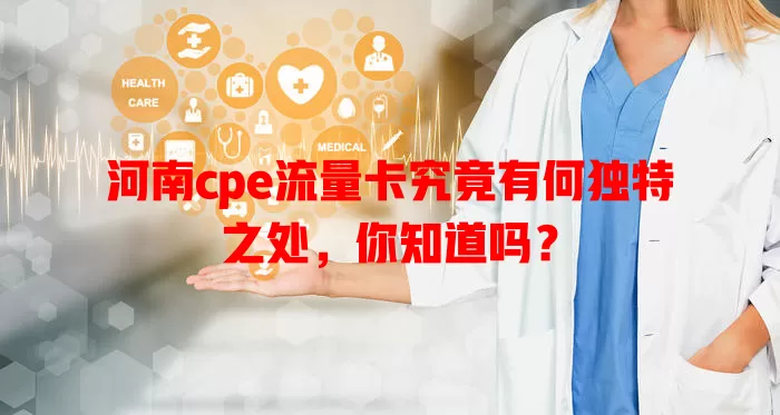 河南cpe流量卡究竟有何独特之处，你知道吗？