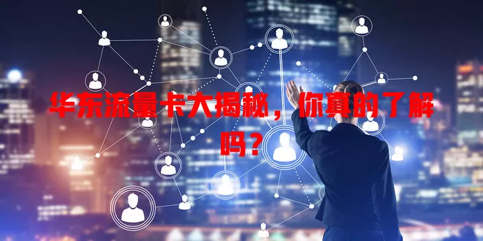 华东流量卡大揭秘，你真的了解吗？