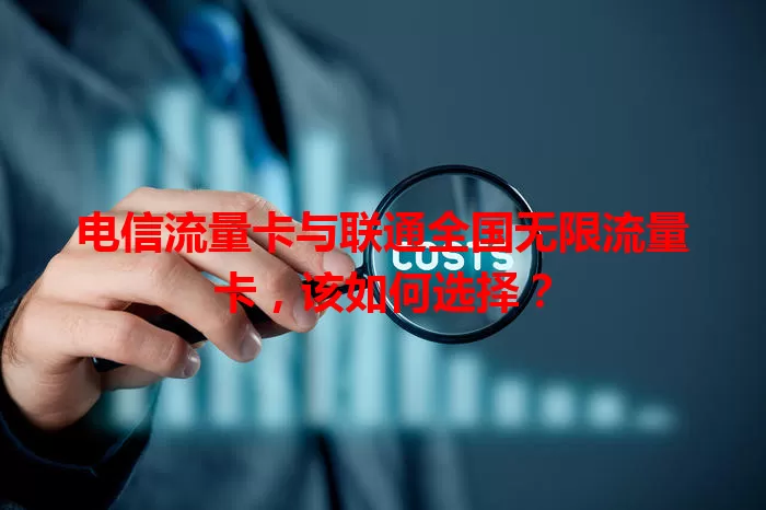 电信流量卡与联通全国无限流量卡，该如何选择？