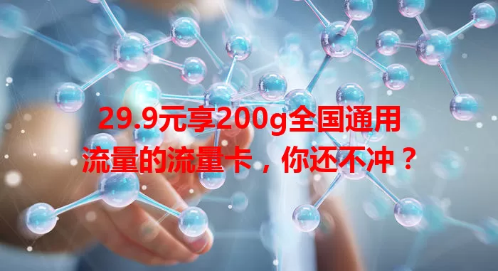29.9元享200g全国通用流量的流量卡，你还不冲？