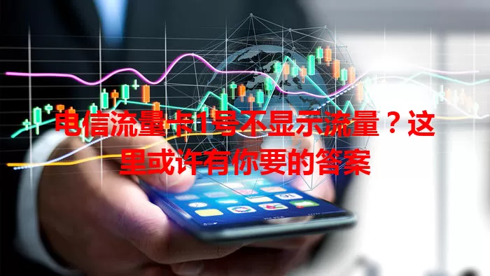 电信流量卡1号不显示流量？这里或许有你要的答案