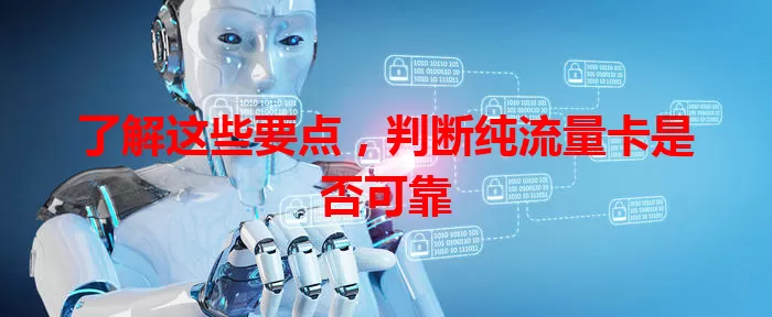 了解这些要点，判断纯流量卡是否可靠