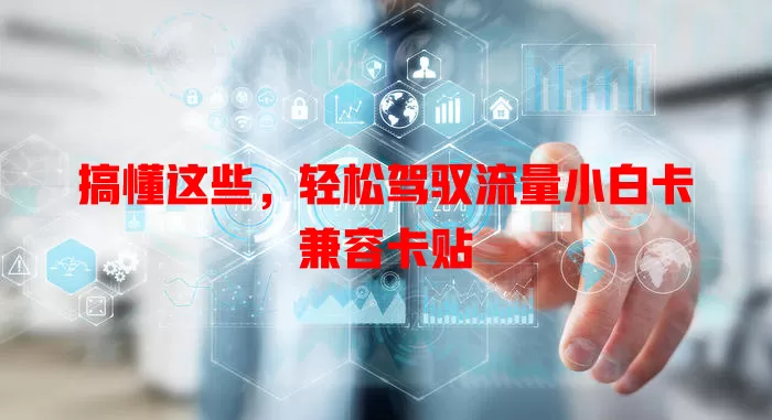 搞懂这些，轻松驾驭流量小白卡兼容卡贴