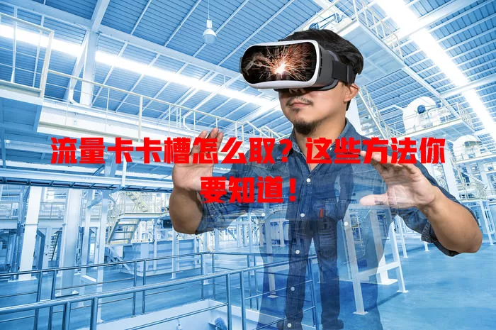 流量卡卡槽怎么取？这些方法你要知道！