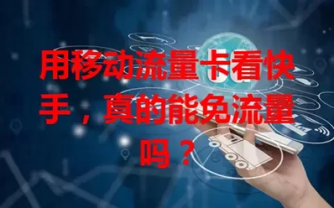 用移动流量卡看快手，真的能免流量吗？