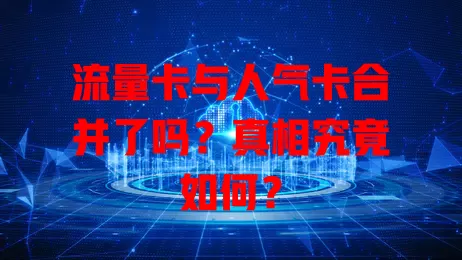 流量卡与人气卡合并了吗？真相究竟如何？