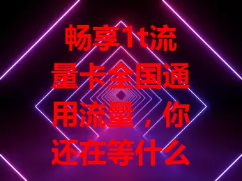 畅享1t流量卡全国通用流量，你还在等什么？