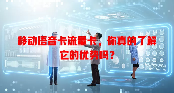 移动语音卡流量卡，你真的了解它的优势吗？