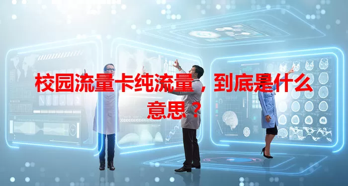 校园流量卡纯流量，到底是什么意思？