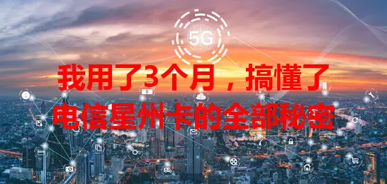 我用了3个月，搞懂了电信星州卡的全部秘密