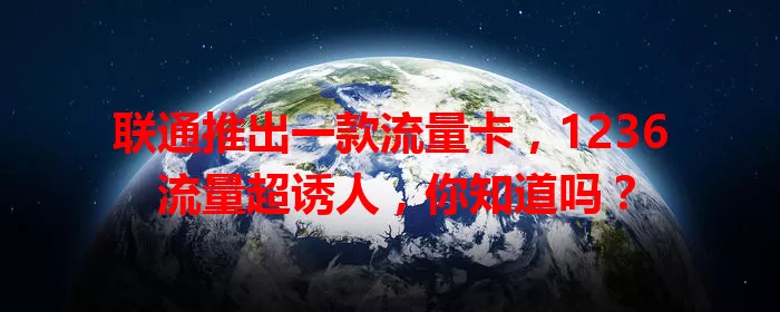 联通推出一款流量卡，1236 流量超诱人，你知道吗？