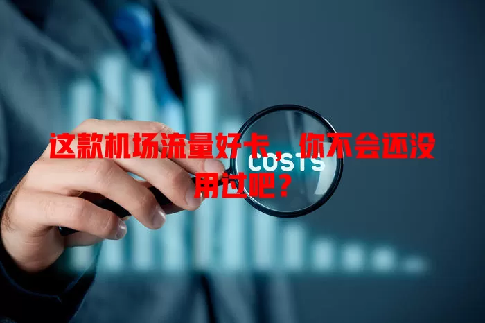 这款机场流量好卡，你不会还没用过吧？