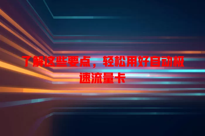 了解这些要点，轻松用好自动极速流量卡