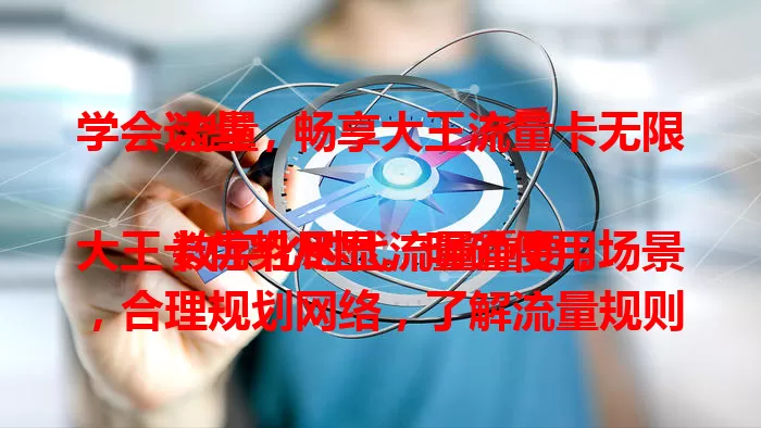 学会这些，畅享大王流量卡无限流量

数字化时代流量重要，大王卡优势尽显。明确使用场景，合理规划网络，了解流量规则，注意设备设置，掌握方法就能畅享无限流量，畅游网络无忧。