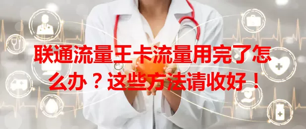 联通流量王卡流量用完了怎么办？这些方法请收好！