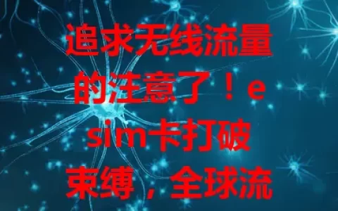 追求无线流量的注意了！esim卡打破束缚，全球流量一张卡搞定，智能家居也能用，虽有小问题，但前景广阔，将成更多人首选