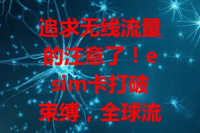 追求无线流量的注意了！esim卡打破束缚，全球流量一张卡搞定，智能家居也能用，虽有小问题，但前景广阔，将成更多人首选