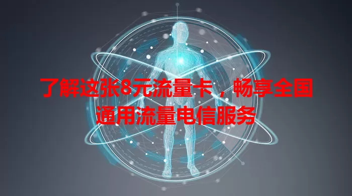 了解这张8元流量卡，畅享全国通用流量电信服务