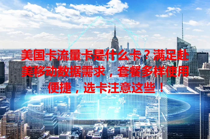 美国卡流量卡是什么卡？满足赴美移动数据需求，套餐多样使用便捷，选卡注意这些！
