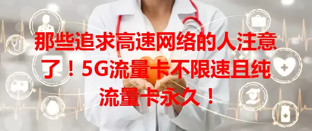 那些追求高速网络的人注意了！5G流量卡不限速且纯流量卡永久！
