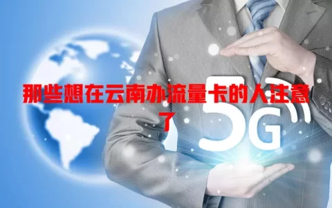 那些想在云南办流量卡的人注意了