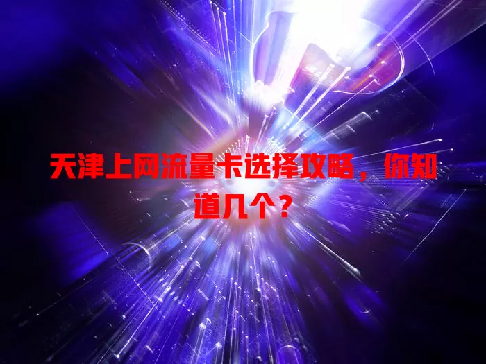 天津上网流量卡选择攻略，你知道几个？