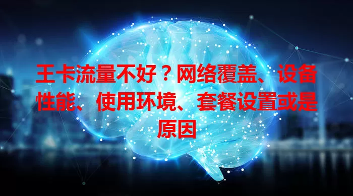 王卡流量不好？网络覆盖、设备性能、使用环境、套餐设置或是原因