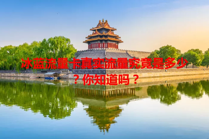 冰蓝流量卡真实流量究竟是多少？你知道吗？