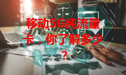 移动5G纯流量卡，你了解多少？