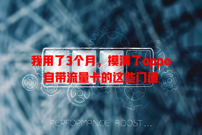 我用了3个月，摸清了oppo自带流量卡的这些门道