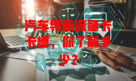 汽车导航流量卡卡槽，你了解多少？