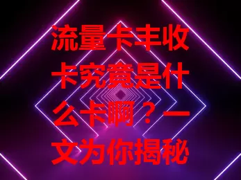 流量卡丰收卡究竟是什么卡啊？一文为你揭秘