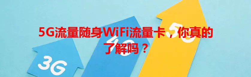 5G流量随身WiFi流量卡，你真的了解吗？