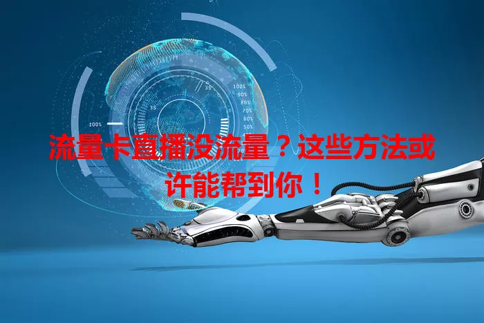 流量卡直播没流量？这些方法或许能帮到你！