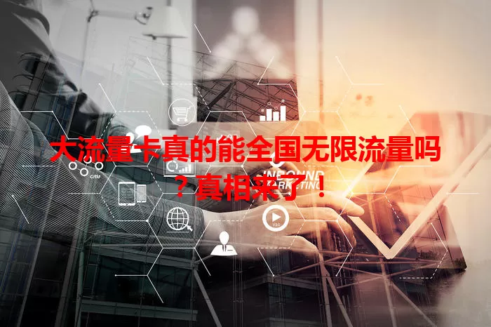 大流量卡真的能全国无限流量吗？真相来了！