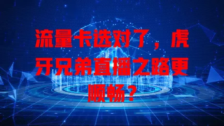 流量卡选对了，虎牙兄弟直播之路更顺畅？