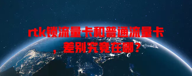 rtk锁流量卡和普通流量卡，差别究竟在哪？