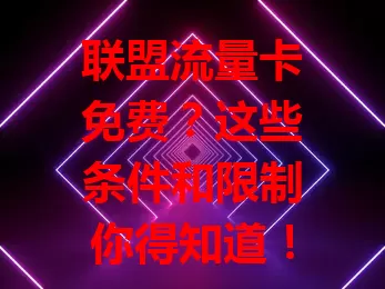 联盟流量卡免费？这些条件和限制你得知道！数字化时代流量重要，联盟流量卡免费受关注。它有特定合作模式，用户可能免费获卡，但有条件限制，如参与活动、有使用范围和期限规定，使用时要谨慎了解规则。