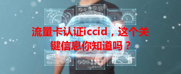 流量卡认证iccid，这个关键信息你知道吗？