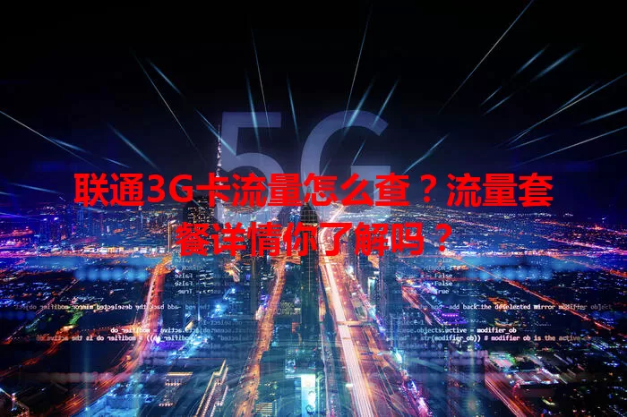 联通3G卡流量怎么查？流量套餐详情你了解吗？