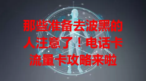 那些准备去波黑的人注意了！电话卡流量卡攻略来啦