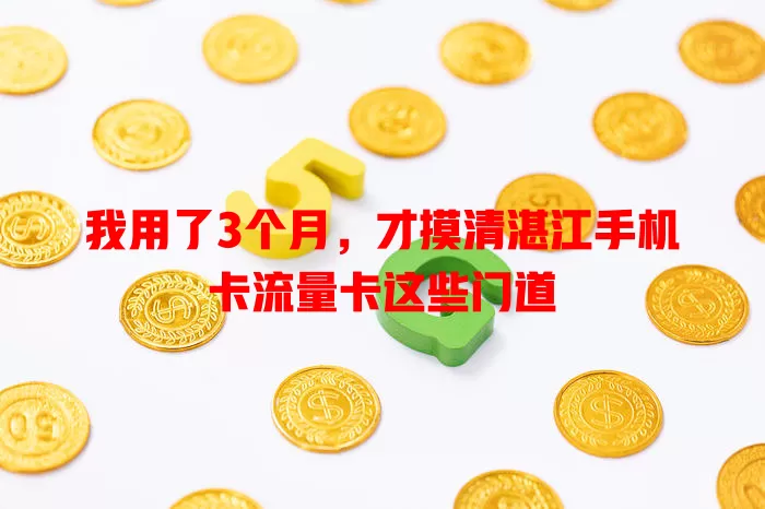 我用了3个月，才摸清湛江手机卡流量卡这些门道