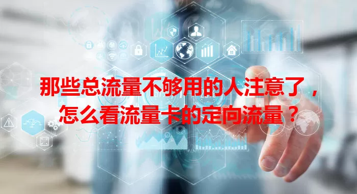 那些总流量不够用的人注意了，怎么看流量卡的定向流量？