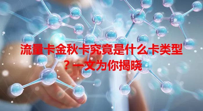 流量卡金秋卡究竟是什么卡类型？一文为你揭晓