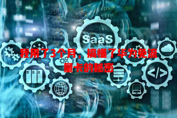 我用了3个月，搞懂了华为免流量卡的秘密