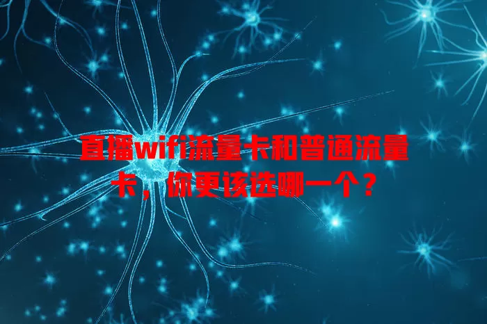 直播wifi流量卡和普通流量卡，你更该选哪一个？