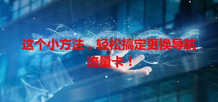 这个小方法，轻松搞定更换导航流量卡！