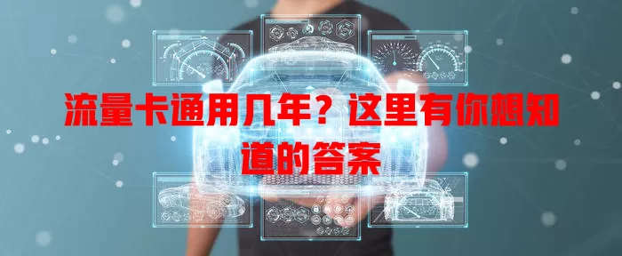 流量卡通用几年？这里有你想知道的答案